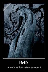 Meilė  -  tai medis, ant kurio visi trokšta pasikarti.