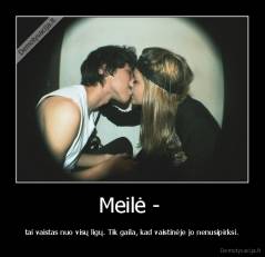 Meilė -  - tai vaistas nuo visų ligų. Tik gaila, kad vaistinėje jo nenusipirksi.