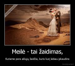 Meilė - tai žaidimas, - Kuriame pora aklųjų žaidžia, kuris kurį labiau įskaudins