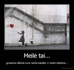 Meilė tai... - gyvenimo iššūkis kuris verčia kentėti, ir verkti naktimis...