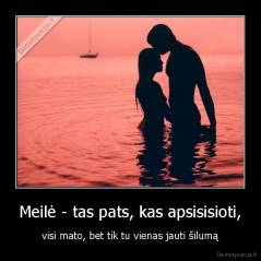 Meilė - tas pats, kas apsisisioti, -  visi mato, bet tik tu vienas jauti šilumą 