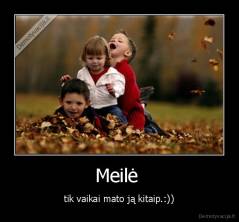 Meilė  - tik vaikai mato ją kitaip.:))