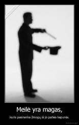 Meilė yra magas, - kuris pasirenka žmogų iš jo paties kepurės.