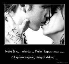 Meilė žino, meilė daro, Meilė į kapus nuvaro… - O kapuose negerai, visi guli atskirai… 