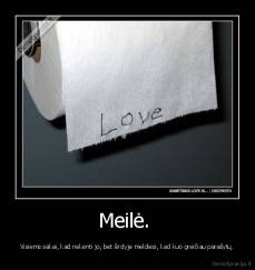 Meilė.  - Visiems sakai, kad nekenti jo, bet širdyje meldiesi, kad kuo greičiau parašytų.