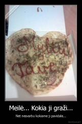 Meilė... Kokia ji graži... - Net nesvarbu kokiame ji pavidale...