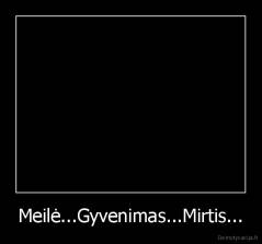 Meilė...Gyvenimas...Mirtis... - 