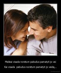 Meilėai visada norėtum pabudus pamatyti jo vei - Kai visada  pabudus norėtum pamatyti jo veidą...