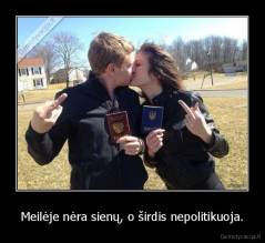 Meilėje nėra sienų, o širdis nepolitikuoja. - 