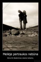 Meilėje pertraukos nebūna - būna tik išsiskirimas visiems laikams.