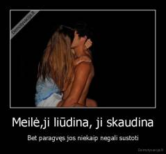 Meilė,ji liūdina, ji skaudina - Bet paragvęs jos niekaip negali sustoti