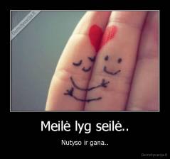 Meilė lyg seilė.. - Nutyso ir gana..