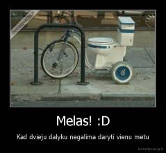 Melas! :D - Kad dvieju dalyku negalima daryti vienu metu