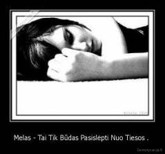 Melas - Tai Tik Būdas Pasislėpti Nuo Tiesos .  - 