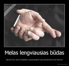 Melas lengviausias būdas - išsisukti tuo metu iš padeties, nesuprasdami kaip įskaudiname kitus žmones