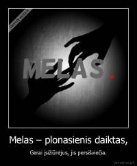 Melas – plonasienis daiktas, - Gerai įsižiūrėjus, jis persišviečia.