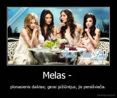 Melas -  -  plonasienis daiktas; gerai įsižiūrėjus, jis persišviečia. 