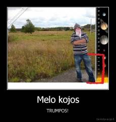 Melo kojos - TRUMPOS!