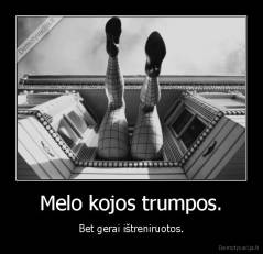 Melo kojos trumpos. - Bet gerai ištreniruotos.