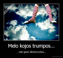 Melo kojos trumpos... - ...bet gerai ištreniruotos...