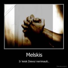 Melskis - Ir leisk Dievui nerimauti..