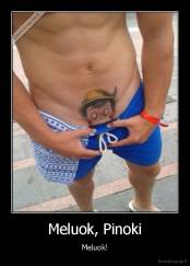 Meluok, Pinoki - Meluok!