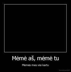 Mėmė aš, mėmė tu - Mėmės mes visi kartu