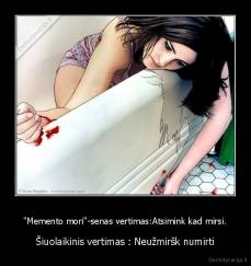 ''Memento mori"-senas vertimas:Atsimink kad mirsi. - Šiuolaikinis vertimas : Neužmiršk numirti
