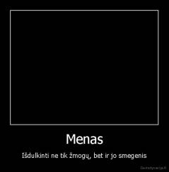 Menas - Išdulkinti ne tik žmogų, bet ir jo smegenis