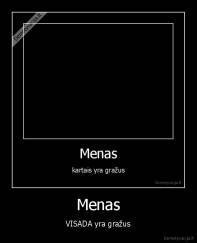 Menas - VISADA yra gražus