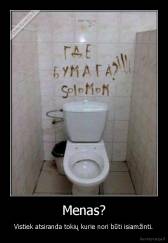 Menas? - Vistiek atsiranda tokių kurie nori būti isiamžinti.