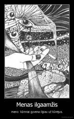 Menas ilgaamžis - meno  kūriniai gyvena ilgiau už kūrėjus.