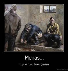 Menas... - ...prie ruso buvo geriau