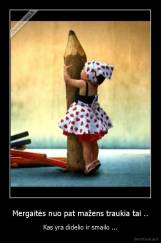 Mergaitės nuo pat mažens traukia tai .. - Kas yra didelio ir smailo ...