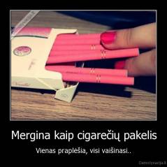 Mergina kaip cigarečių pakelis - Vienas praplėšia, visi vaišinasi..