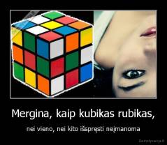 Mergina, kaip kubikas rubikas, - nei vieno, nei kito išspręsti neįmanoma