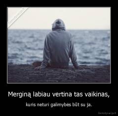 Merginą labiau vertina tas vaikinas, - kuris neturi galimybės būt su ja.