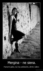 Mergina - ne siena. - Pastumti galėsi, nuo tau patinkančio, užimto vaikino.