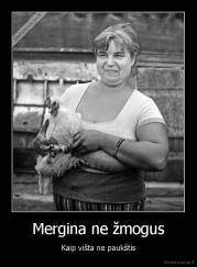 Mergina ne žmogus - Kaip višta ne paukštis