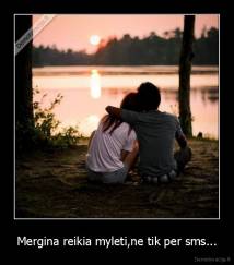 Mergina reikia myleti,ne tik per sms... - 