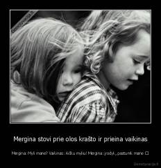 Mergina stovi prie olos krašto ir prieina vaikinas - Mergina: Myli mane? Vaikinas: Aišku myliu! Mergina: įrodyk, pastumk mane ♥