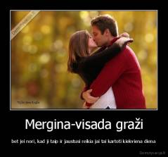 Mergina-visada graži - bet jei nori, kad ji taip ir jaustusi reikia jai tai kartoti kiekviena diena