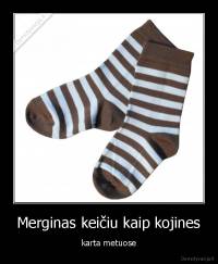 Merginas keičiu kaip kojines - karta metuose