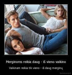 Merginoms reikia daug - iš vieno vaikino - Vaikinam reikia tik vieno - iš daug merginų
