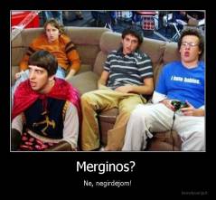 Merginos?  - Ne, negirdėjom!