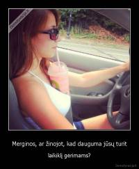 Merginos, ar žinojot, kad dauguma jūsų turit - laikiklį gėrimams?