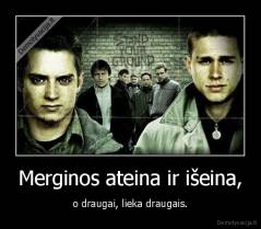 Merginos ateina ir išeina, - o draugai, lieka draugais.