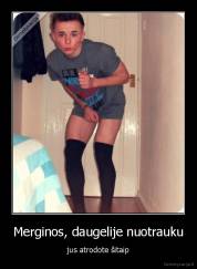 Merginos, daugelije nuotrauku - jus atrodote šitaip