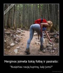 Merginos įsimeta tokią fotkę ir pasirašo: - "Nusipirkau naują kuprinę, kaip jums?"