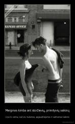 Merginos kimba ant storžievių, primityvių vaikinų - O po to verkia, kad yra mušamos, apgaudinėjamos ir vadinamos kalėmis